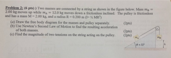 Problem 2: (6 pts) ) Two masses are connected by a string as shown in the figure below. Mass mB = 2.00 kg moves up while mA 1