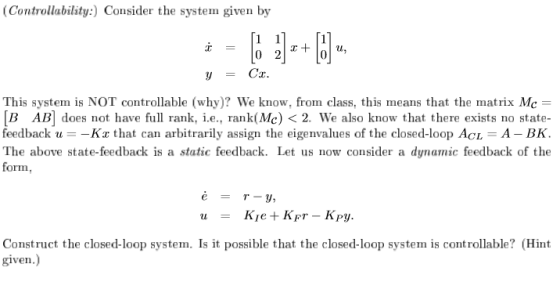 Controllability:) Consider the system given by 0 This system is NOT controllable (why)? We know, from class, this means that