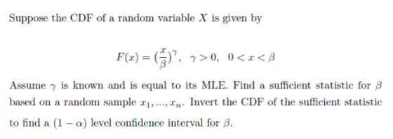 Suppose the CDF of a random variable X is given by Assume γ is known and is equal to its MLE. Find a sufficient statistic for