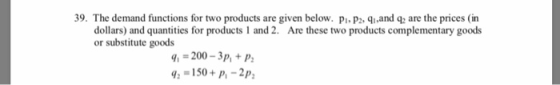 39. The demand functions for two products are given below. pi. P2. qi,and q are the prices (in Are these two products complem