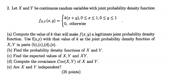 2. Let X and Y be continuous random variables with joint probability density function fx,y(x,y) 0, otherwise (a) Compute the