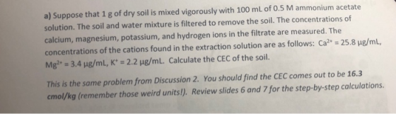 a) Suppose that 1 g of dry soil is mixed vigorously with 100 mL of 0.5 M ammonium acetate solution. The soil and water mixtur