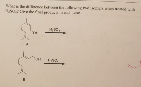 What is the difference between the following two isomers when treated with H2SO4? Give the final products in each case. H2SO4