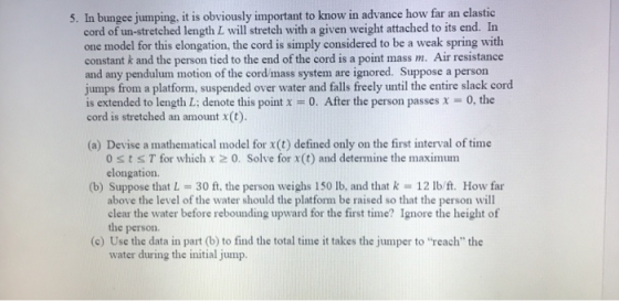 5. In bungee jumping, it is obviously important to know in advance how far an elastic cord of un-stretched length L will stre