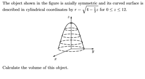 The object shown in the figure is axially symmetric and its curved surface is described in cylindrical coordinates by r4- 12.