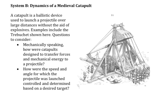 System B: Dynamics of a Medieval Catapult A catapult is a ballistic device used to launch a projectile over large distances w