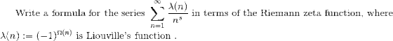 Alo in terms of theRimann zeta function, where Write a formula for the series 7l λ(n) : (-1)0(n) is Liouvilles function ,