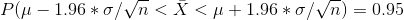 P(μ-1.96 * ơNn < X < μ 1.96 * σ/Vn) = 0.95