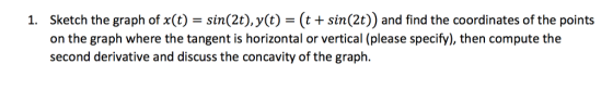 1. Sketch the graph of x(t) = sin(2t),y(t) = (t + sin(2t)) and find the coordinates of the points on the graph where the tang