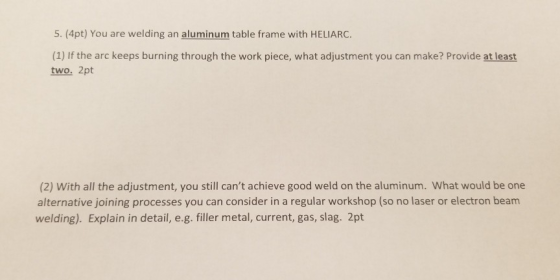 5·Apt) You are welding an aluminum table frame with HELIARC (1) If the arc keeps burning through the work piece, what adjustm