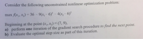 onsider the following unconstrained nonlinear optimization problem: max f(x, x2) 36-9(x, 6 4(2-6) Beginning at the point t)79