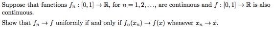Suppose that functions fn : [0, 1] → R, for n = 1,2. . . ., are continuous and f : [0, 1] → R is also continuous. Show that f