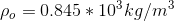 \rho_o=0.845*10^3 kg/m^3