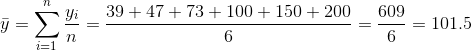 \bar{y}=\sum_{i=1}^{n} \frac{y_{i}}{n}=\frac{39+47+73+100+150+200}{6}=\frac{609}{6}=101.5