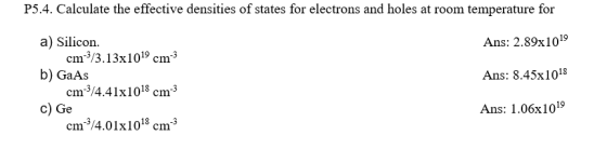 P5.4. Calculate the effective densities of states for electrons and holes at room temperature for Ans: 2.89x1019 Ans: 8.45x10