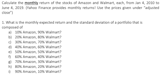 Calculate the monthly return of the stocks of Amazon and Walmart, each, from Jan 4, 2010 to June 4, 2019. (Yahoo Finance prov