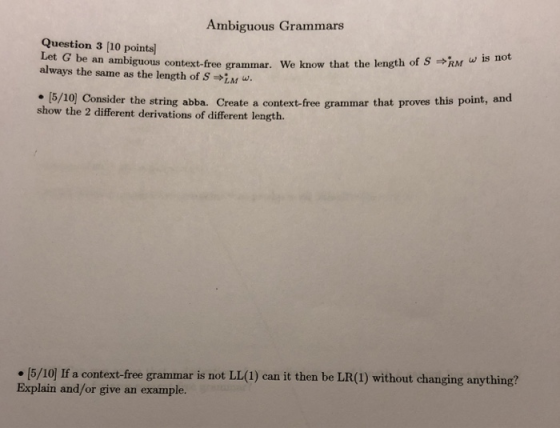 Ambiguous Grammars Question 3 [10 points be an ambiguous context-free grammar. We know that the length of S Mwis not always t
