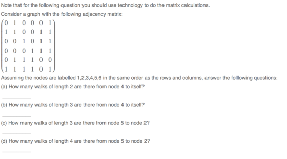 Note that for the following question you should use technology to do the matrix calculations. Consider a graph with the follo