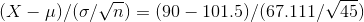 (X-a)/(o/v n) = (90-101.5)/(67, 111/V45)
