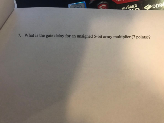 CI-E HE Gen.3 7. What is the gate delay for an unsigned 5-bit array multiplier (7 points)?