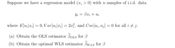 Suppose we have a regression model (x, > 0) with n samples of i.i.d. data 0, Varuir] 2, and (a) Obtain the OLS estimator β0Ls