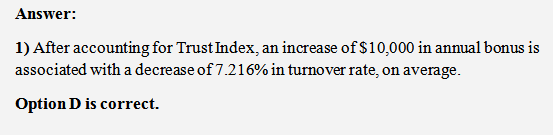 Answer 1) After accounting for Trust Index, an increase of $10,000 in anmual bonus is associated with a decrease of 7.216% in