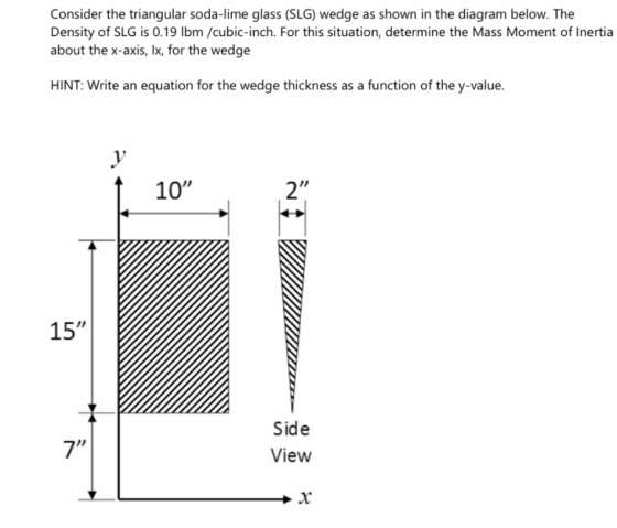 Consider the triangular soda-lime glass (SLG) wedge as shown in the diagram below. The Density of SLG is 0.19 Ibm /cubic-inch