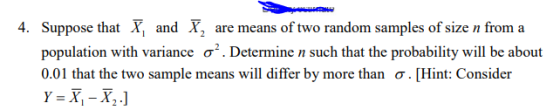 Suppose that X, and X, are means of two random samples of size n from a population with variance σ. Determine n such that the