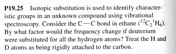 P19.25 Isotopic substitution is used to identify character- istic groups in an unknown compound using vibrational spectroscop