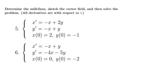 Determine the nullclines, sketch the vector field, and then solve the problem. (All derivatives are with respect to t.) x =-
