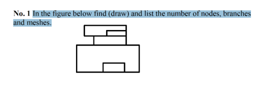 No. 1 In the figure below find (draw) and list the number of nodes, branches and meshes.