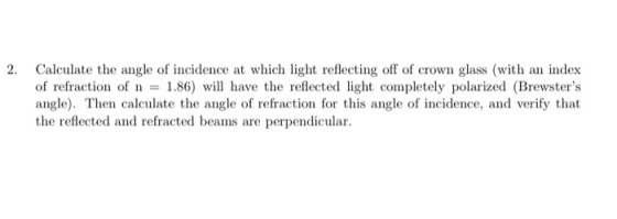 2. Calculate the angle of incidence at which light reflecting off of crown glass (with an index of refraction of n1.86) have