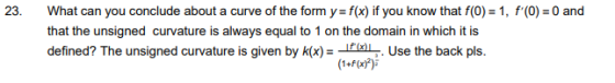 23. What can you conclude about a curve of the form y- f(x) if you know that f(O) that the unsigned curvature is always equal