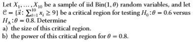 Let Xi, .Χίο be a sample of iid Bin( 1, θ) random variables, and let e-{i : Σοί HA : θ 0.8. Determine a) the size of this cri