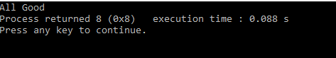 All Good Process returned 8 (0x8) Press any key to continue. execution time: 0.088 s