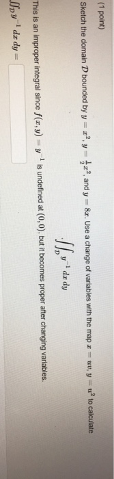 (1 point) sketch the domain D bounded by 1-2,-12, and 1-8a. Use a change of variables with the map z-ut, y-u2 to calculate y
