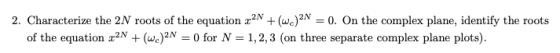 2. Characterize the 2N roots of the equation 2N + 0. On the complex plane, identify the roots of the equation x2N + (We)2N-0