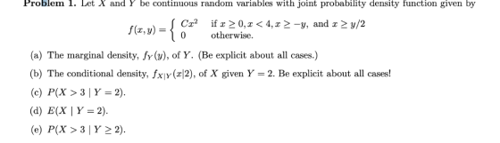 Problem 1. Let X and Y be continuous random variables with joint probability density function given by Ca2 if2 0, z <4,z 2 -y