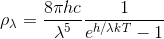 \rho_{\lambda} = \frac{8\pi hc}{\lambda^5 } \frac{1}{e^{h /\lambda kT}-1}