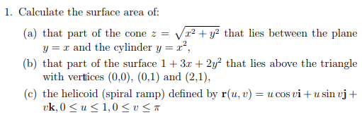 1. Calculate the surface area of = Vx2 + y2 that lies between the plane (a) that part of the cone yx and the cylinder y = x2