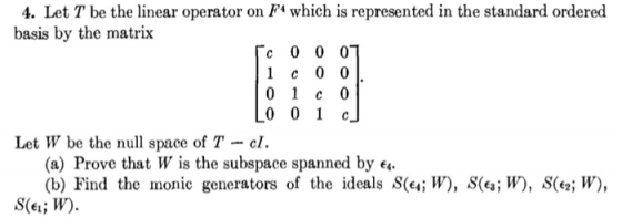 4. Let T be the linear operator on F which is represented in the standard ordered basis by the matrix c0 0 01 Let W be the nl