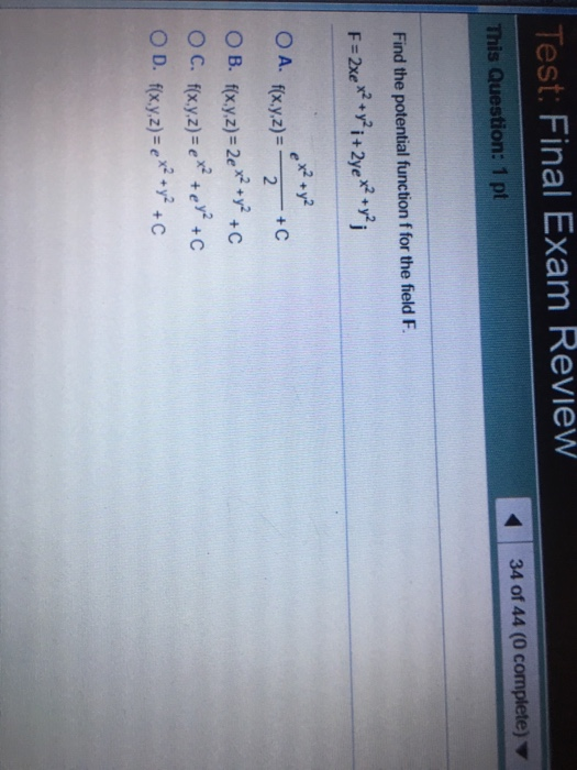 Test: Final Exam Review 34 of 44 (0 complete) This Question: 1 pt Find the potential function f for the field F. F=2xe +yi+2y