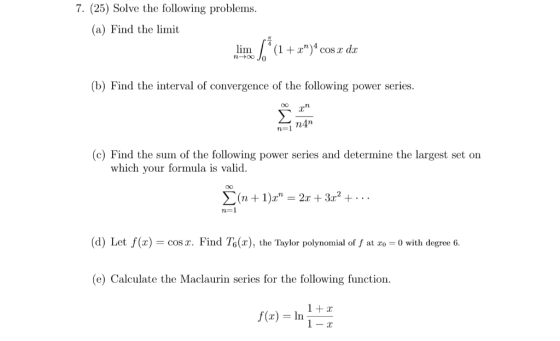 7. (25) Solve the following problems. (a) Find the limit (b) Find the interval of convergence of the following power series 0