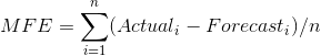 MFE = \sum_{i=1}^{n}(Actual_{i}-Forecast_{i})/n