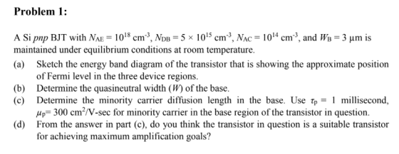 Problem 1: ASi pip BIT with NAE-1018 cm -3, MDI,-5x 1015 cm?, NAC-1014 Cm -3, and Wi,-3 nm is maintained under equilibrium co