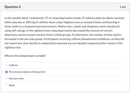 Question 2 1 pts In this double-blind, randomized, 37-hr sleep deprivation study, 15 military pilot stu-dents received either