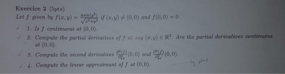 Exercice 2 (5pts) Let f given by f(x, y) Isinyif (x, y) (0,0) and f(0,0) 0 1V224 1. Is f continuous at (0,0). 2. Compute the