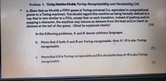 Problem 3: Turing Machine Models Turing-Recognisablity and Decidability [20] a. Show that an FA with a FIFO queue is Turing u