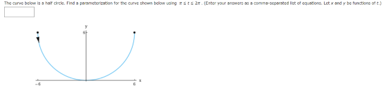 The curve below is a half circle. Flnd a parameterlzatlon for the curve shown below using Tsts 2n. (Enter your answers as a c