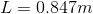 L= 0.847m